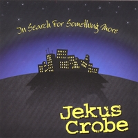 Jekus Crobe : In Search For Something More