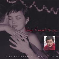 Jeni Fleming Acoustic Trio : Things I Meant To Say