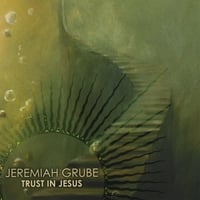 Jeremiah Grube : Trust in Jesus