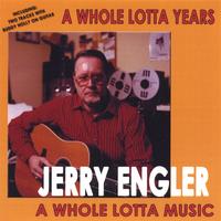 JERRY ENGLER: A Whole Lotta Years, A Whole Lotta Music