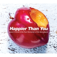 JESUS H CHRIST AND THE FOUR HORNSMEN OF THE APOCALYPSE: Happier Than You