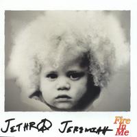 Jethro Jeremiah : Fire In Me