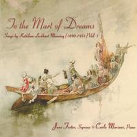 Jane Foster, soprano and Carla Mariani, piano : To the Mart of Dreams/Songs by Kathleen Lockhart Manning (1890-1951) Vol. 1