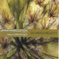 Janeanne Houston, soprano, Robert Jorgensen, piano : So Much Beauty