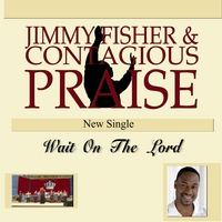 Jimmy Fisher & Contagious Praise : Wait On The Lord