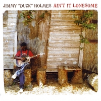 Jimmy "Duck" Holmes : Ain't It Lonesome