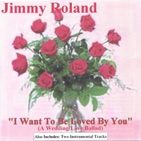 Jimmy Roland : I Want To Be Loved By You
