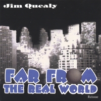 JIM QUEALY: Far From The Real World