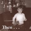 JIM STOUT: Then and Again
