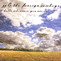JJ & THE FOREIGN COWBOYS: Hello Wherever You Are...
