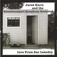 Jared Karol and the Kennebunkport Symphony Orchestra : Live From San Leandro