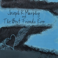 Joseph K Murphy and The Best Friends Ever : Joseph K Murphy and The Best Friends Ever