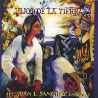 THE JUAN L. SÁNCHEZ ENSEMBLE: Hijos de la Tierra/Children of the Earth