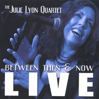THE JULIE LYON QUARTET: Live - Between Then and Now