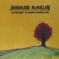 John Mark McMillan : The Song Inside the Sounds of Breaking Down
