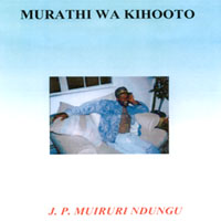 J.P. Muiruri Ndungu : Murathi Wa Kihooto