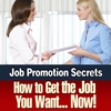 JOB PROMOTION SECRETS: How to Get the Job You Want... Now!