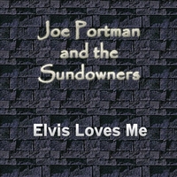 JOE PORTMAN & THE SUNDOWNERS: Elvis Loves Me