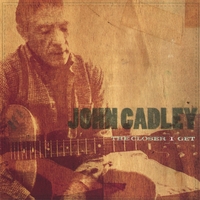 John Cadley : The Closer I Get