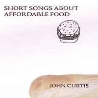 John Curtis : Short Songs About Affordable Food