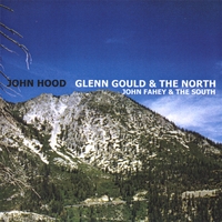 JOHN HOOD: Glenn Gould and the North/John Fahey and the South