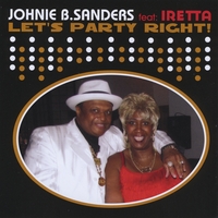 Johnie B. Sanders : Let's Party Right ! Featuring Iretta