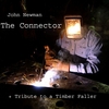 JOHN NEWMAN: The Connector + Tribute to a Timber Faller