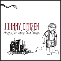 Johnny Citizen : Happy Sounding Sad Songs