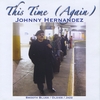 JOHNNY HERNANDEZ: This Time (Again)