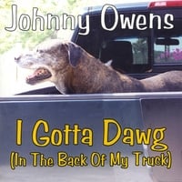 JOHNNY OWENS: I Gotta Dawg (In the Back of My Truck)