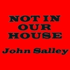 JOHN SALLEY: Not In Our House
