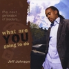 JEFF JOHNSON: What Are You Going To Do
