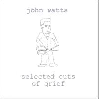 John Watts : Selected Cuts of Grief
