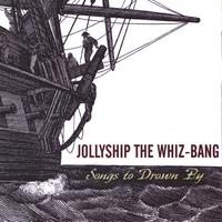 JOLLYSHIP THE WHIZ-BANG: Songs to Drown By