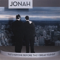 Jonah : Trust Everyone Before They Break Your Heart