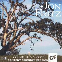 Jon Fritz : When It's Over... Content Friendly