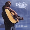 JOSH HOUDE: Let My Desires Sing