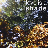 Josh Schroeder : Love is a Shade