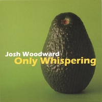 Josh Woodward : Only Whispering