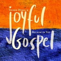 Joyful Gospel & Volker Dymel : Because of you