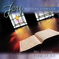 JOY WATERS FOWLER: My Savior First Of All