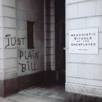 JUST PLAIN BILL: Hedonistic Rituals of the Unemployed