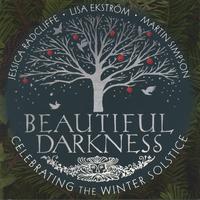 Jessica Radcliffe, Lisa Ekstrom, Martin Simpson : Beautiful Darkness, Celebrating the Winter Solstice