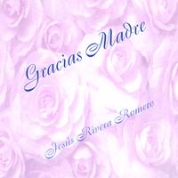 Jesús Rivera Romero : Gracias Madre