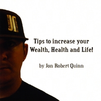 Jon Robert Quinn : Tips to Increase your Wealth, Health and Life