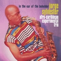 Jorge Sylvester Afro-Caribbean Experimental Trio: In the Ear of the Beholder