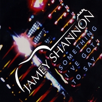 Jamey Shannon : Something I've Got To Say