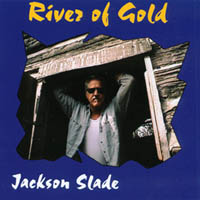 JACKSON SLADE: River Of Gold