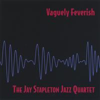 Jay Stapleton Jazz Quartet : Vaguely Feverish