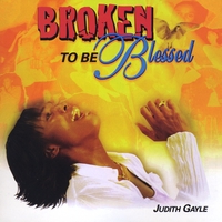 Judith Gayle : Broken To Be Blessed
